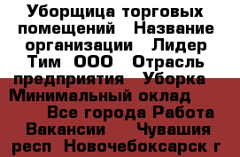 Уборщица торговых помещений › Название организации ­ Лидер Тим, ООО › Отрасль предприятия ­ Уборка › Минимальный оклад ­ 29 000 - Все города Работа » Вакансии   . Чувашия респ.,Новочебоксарск г.